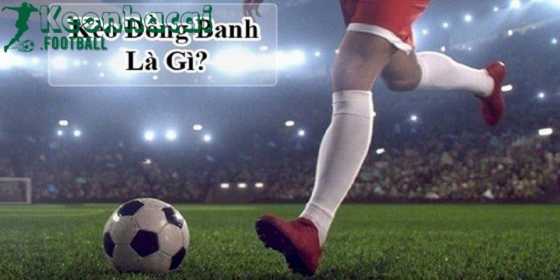 Ý nghĩa ẩn giấu sau kèo đồng banh là gì? 
