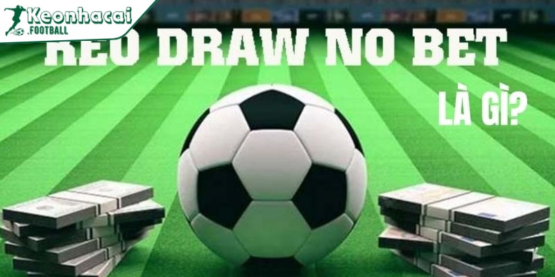 Kèo Draw No Bet là gì (DNB) hay còn gọi là kèo “hòa không tính”