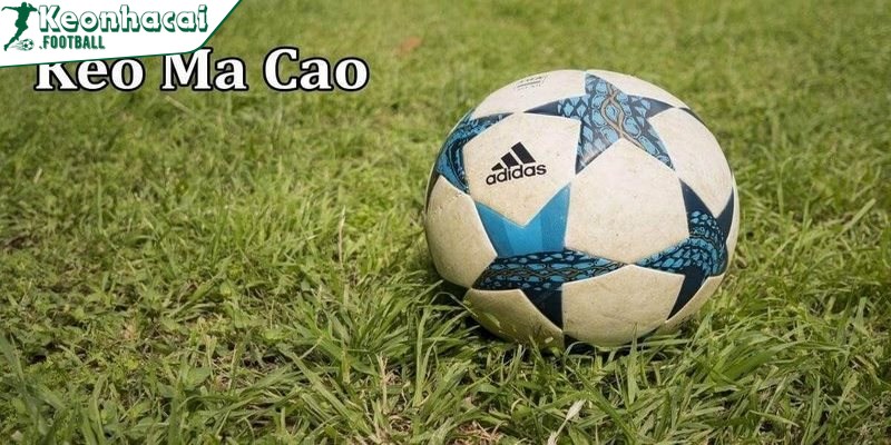 Kèo Ma Cao - Kinh nghiệm chơi hiệu quả cho anh em bet thủ 2 Kèo Ma Cao đang là loại hình cá độ được ưa chuộng hiện nay