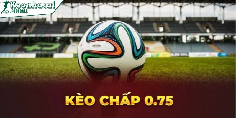 Kèo 0.75 là gì? Bật mí cách bắt kèo chính xác cho bet thủ 2 Kèo 0.75 còn được gọi là kèo một nửa hoặc cược 3/4