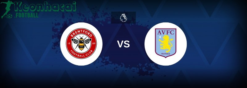 Soi kèo Brentford vs Aston Villa - 21h00 ngày 23/8 - Ngoại hạng Anh 1 Soi kèo Brentford vs Aston Villa - 21h00 ngày 23/8