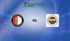Soi kèo Feyenoord vs Fenerbahce - 2h00 ngày 07/8 - Sơ loại Champions League 5 Soi kèo Feyenoord vs Fenerbahce - 2h00 ngày 07/8