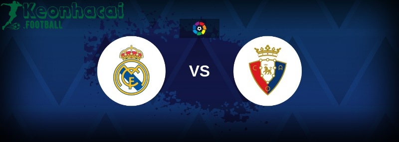 Soi kèo Real Madrid vs Osasuna - 2h00 ngày 20/8 - La Liga 1 Soi kèo Real Madrid vs Osasuna - 2h00 ngày 20/8 - La Liga